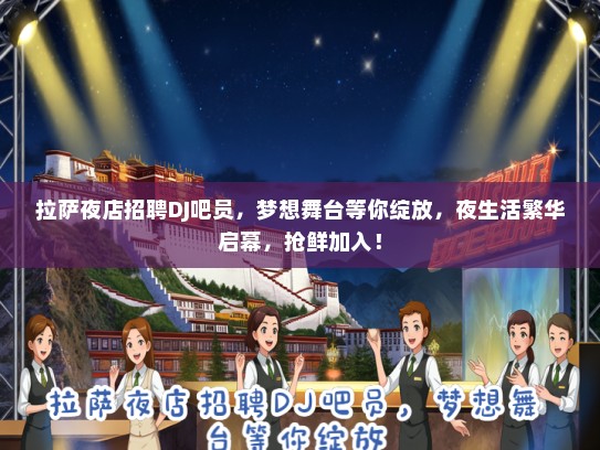 拉萨夜店招聘DJ吧员，梦想舞台等你绽放，夜生活繁华启幕，抢鲜加入！