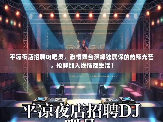 平凉夜店招聘DJ吧员，激情舞台演绎独属你的热辣光芒，抢鲜加入燃情夜生活！