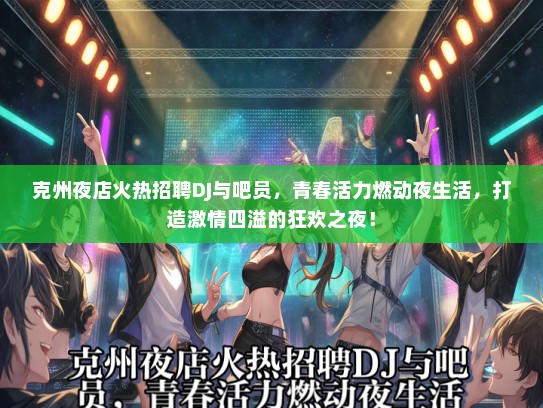 克州夜店火热招聘DJ与吧员，青春活力燃动夜生活，打造激情四溢的狂欢之夜！