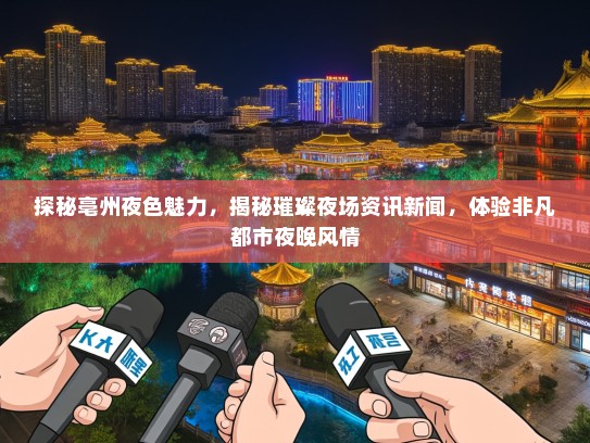 探秘亳州夜色魅力，揭秘璀璨夜场资讯新闻，体验非凡都市夜晚风情