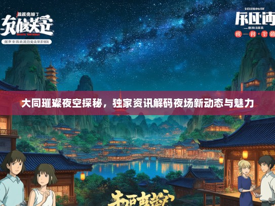 大同璀璨夜空探秘，独家资讯解码夜场新动态与魅力