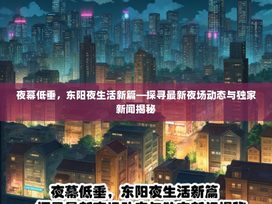 夜幕低垂，东阳夜生活新篇—探寻最新夜场动态与独家新闻揭秘