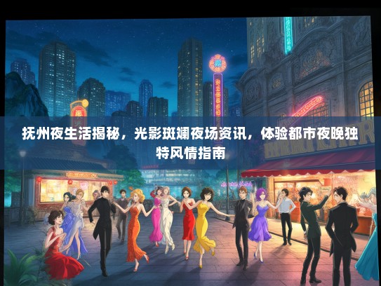抚州夜生活揭秘，光影斑斓夜场资讯，体验都市夜晚独特风情指南