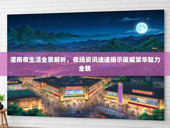 灌南夜生活全景解析，夜场资讯速递揭示璀璨繁华魅力全貌