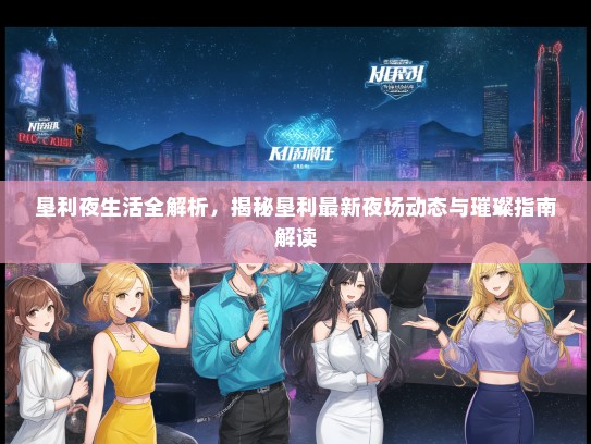 垦利夜生活全解析，揭秘垦利最新夜场动态与璀璨指南解读