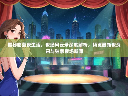 揭秘临夏夜生活，夜场风云录深度解析，畅览最新夜资讯与独家夜场新闻