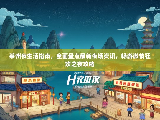 莱州夜生活指南，全面盘点最新夜场资讯，畅游激情狂欢之夜攻略