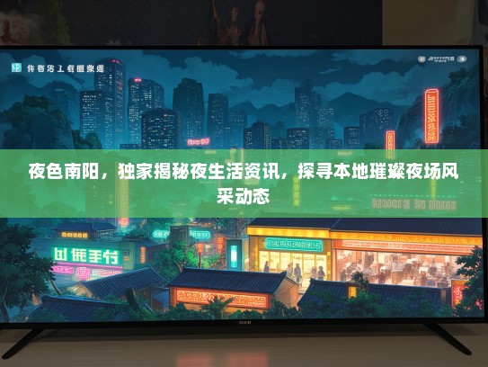 夜色南阳，独家揭秘夜生活资讯，探寻本地璀璨夜场风采动态