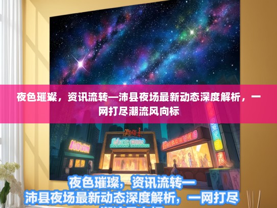 夜色璀璨，资讯流转—沛县夜场最新动态深度解析，一网打尽潮流风向标