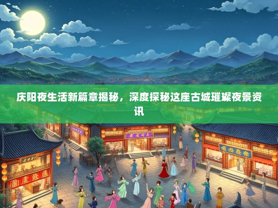 庆阳夜生活新篇章揭秘，深度探秘这座古城璀璨夜景资讯
