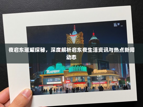 夜启东璀璨探秘，深度解析启东夜生活资讯与热点新闻动态