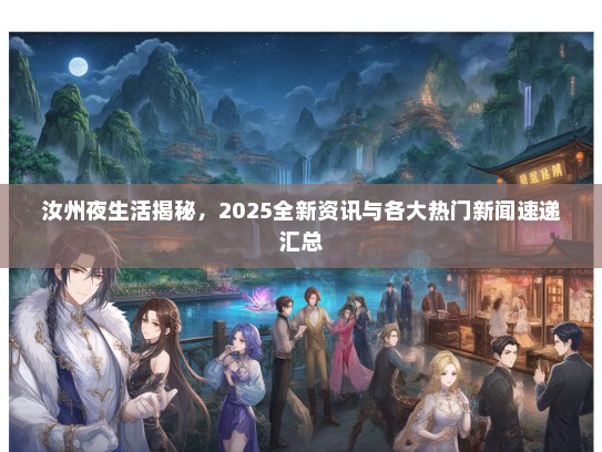 汝州夜生活揭秘，2025全新资讯与各大热门新闻速递汇总