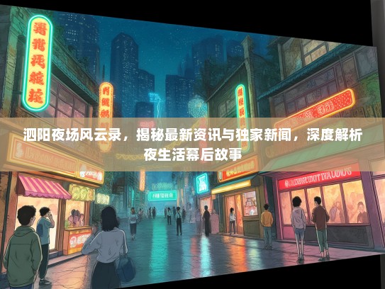 泗阳夜场风云录，揭秘最新资讯与独家新闻，深度解析夜生活幕后故事