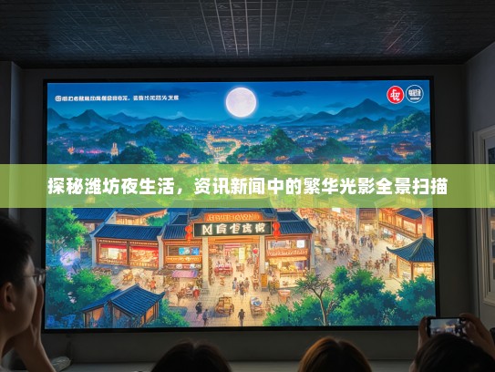 探秘潍坊夜生活，资讯新闻中的繁华光影全景扫描