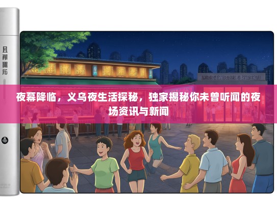 夜幕降临，义乌夜生活探秘，独家揭秘你未曾听闻的夜场资讯与新闻
