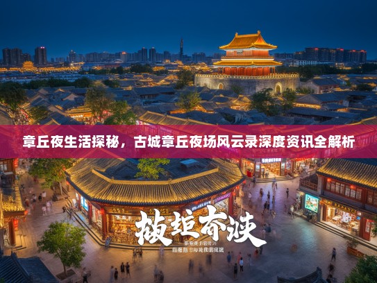 章丘夜生活探秘，古城章丘夜场风云录深度资讯全解析