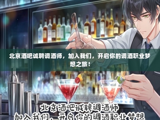 北京酒吧诚聘调酒师,加入我们,开启你的调酒职业梦想之旅! 北京酒吧诚聘调酒师,加入我们,开启你的调酒职业梦想之旅!