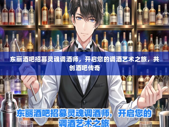 东丽酒吧招募灵魂调酒师，开启您的调酒艺术之旅，共创酒吧传奇