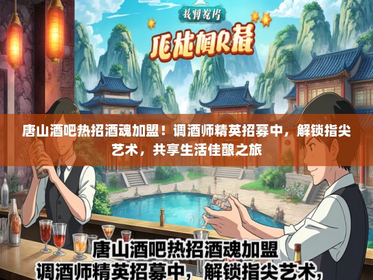 唐山酒吧热招酒魂加盟！调酒师精英招募中，解锁指尖艺术，共享生活佳酿之旅
