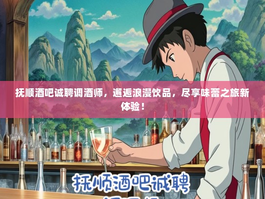 抚顺酒吧诚聘调酒师，邂逅浪漫饮品，尽享味蕾之旅新体验！