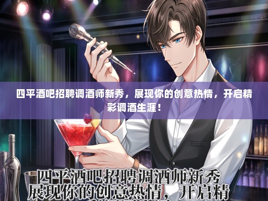 四平酒吧招聘调酒师新秀，展现你的创意热情，开启精彩调酒生涯！