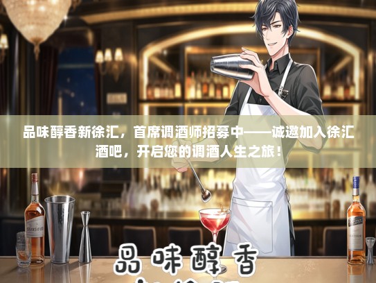 品味醇香新徐汇，首席调酒师招募中——诚邀加入徐汇酒吧，开启您的调酒人生之旅！