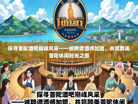 探寻普陀酒吧巅峰风采——诚聘调酒师加盟，共筑醉美普陀休闲时光之旅