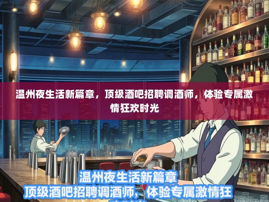 温州夜生活新篇章，顶级酒吧招聘调酒师，体验专属激情狂欢时光