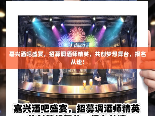 嘉兴酒吧盛宴，招募调酒师精英，共创梦想舞台，报名从速！