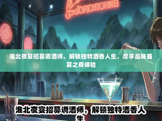 淮北夜宴招募调酒师，解锁独特酒香人生，尽享品味盛宴之夜体验