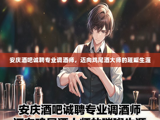 安庆酒吧诚聘专业调酒师，迈向鸡尾酒大师的璀璨生涯