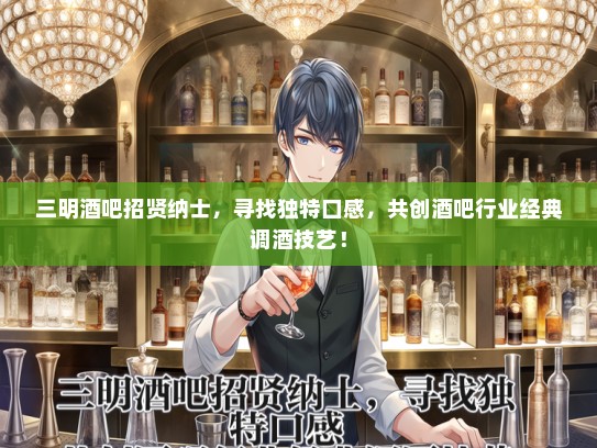 三明酒吧招贤纳士,寻找独特口感,共创酒吧行业经典调酒技艺! 三明酒吧招贤纳士,寻找独特口感,共创酒吧行业经典调酒技艺!