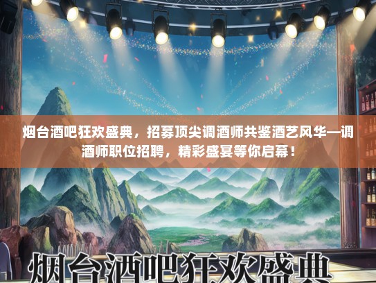 烟台酒吧狂欢盛典，招募顶尖调酒师共鉴酒艺风华—调酒师职位招聘，精彩盛宴等你启幕！