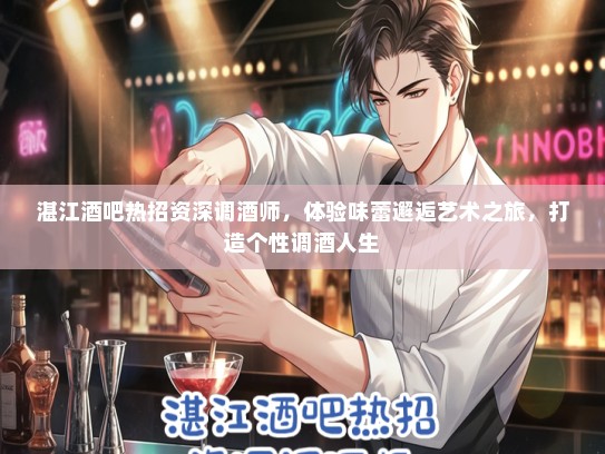 湛江酒吧热招资深调酒师，体验味蕾邂逅艺术之旅，打造个性调酒人生