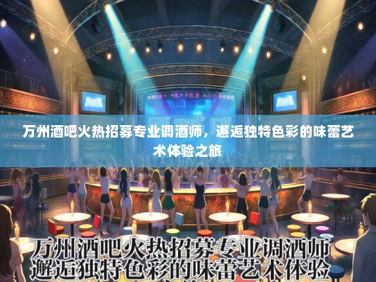 万州酒吧火热招募专业调酒师，邂逅独特色彩的味蕾艺术体验之旅