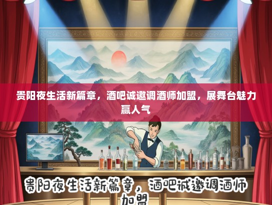 贵阳夜生活新篇章，酒吧诚邀调酒师加盟，展舞台魅力赢人气