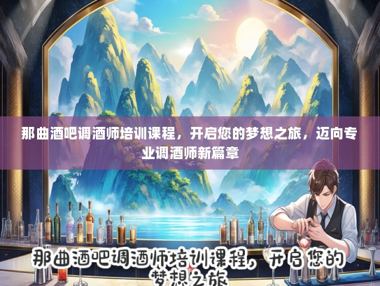 那曲酒吧调酒师培训课程,开启您的梦想之旅,迈向专业调酒师新篇章 那曲酒吧调酒师培训课程,开启您的梦想之旅,迈向专业调酒师新篇章
