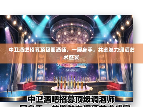 中卫酒吧招募顶级调酒师,一展身手,共鉴魅力调酒艺术盛宴 中卫酒吧招募顶级调酒师,一展身手,共鉴魅力调酒艺术盛宴