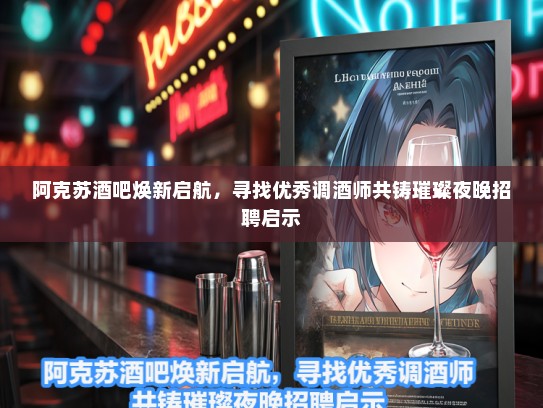 阿克苏酒吧焕新启航,寻找优秀调酒师共铸璀璨夜晚招聘启示 阿克苏酒吧焕新启航,寻找优秀调酒师共铸璀璨夜晚招聘启示