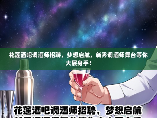 花莲酒吧调酒师招聘,梦想启航,新秀调酒师舞台等你大展身手! 花莲酒吧调酒师招聘,梦想启航,新秀调酒师舞台等你大展身手!