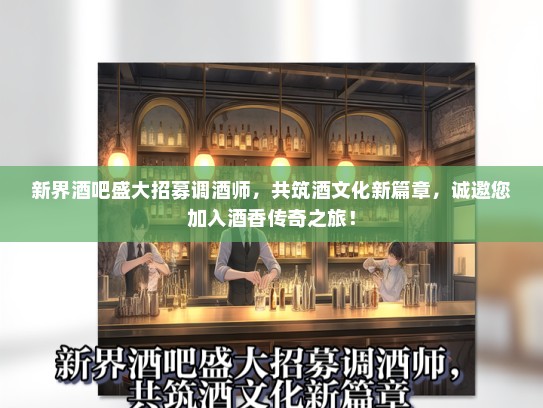 新界酒吧盛大招募调酒师，共筑酒文化新篇章，诚邀您加入酒香传奇之旅！