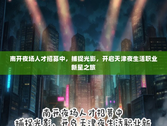 南开夜场人才招募中，捕捉光影，开启天津夜生活职业新星之旅