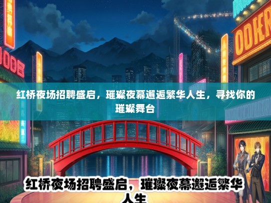 红桥夜场招聘盛启，璀璨夜幕邂逅繁华人生，寻找你的璀璨舞台