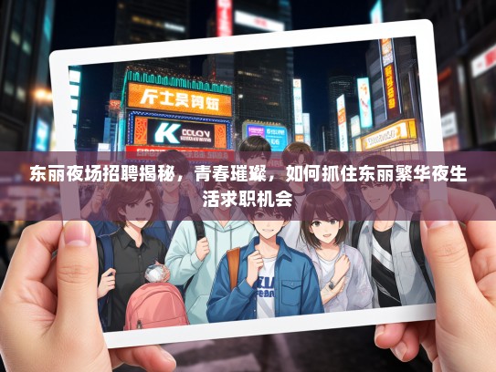 东丽夜场招聘揭秘，青春璀璨，如何抓住东丽繁华夜生活求职机会