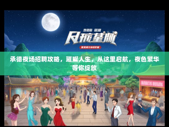 承德夜场招聘攻略，璀璨人生，从这里启航，夜色繁华等你绽放