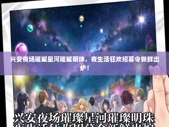 兴安夜场璀璨星河璀璨明珠，夜生活狂欢招募令新鲜出炉！