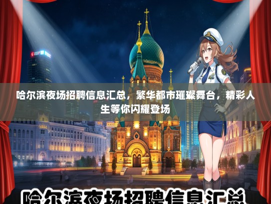 哈尔滨夜场招聘信息汇总，繁华都市璀璨舞台，精彩人生等你闪耀登场