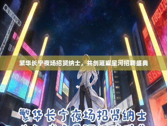 繁华长宁夜场招贤纳士，共创璀璨星河招聘盛典