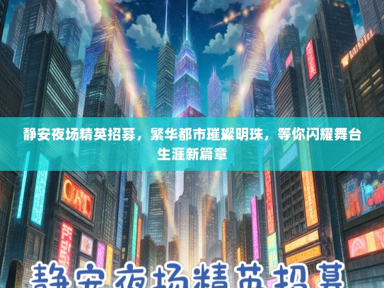 静安夜场精英招募，繁华都市璀璨明珠，等你闪耀舞台生涯新篇章