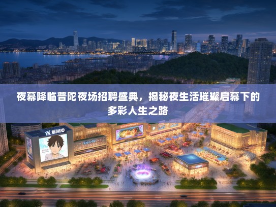 夜幕降临普陀夜场招聘盛典，揭秘夜生活璀璨启幕下的多彩人生之路